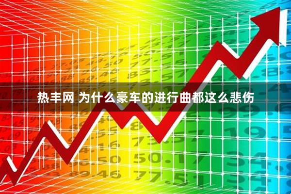 热丰网 为什么豪车的进行曲都这么悲伤